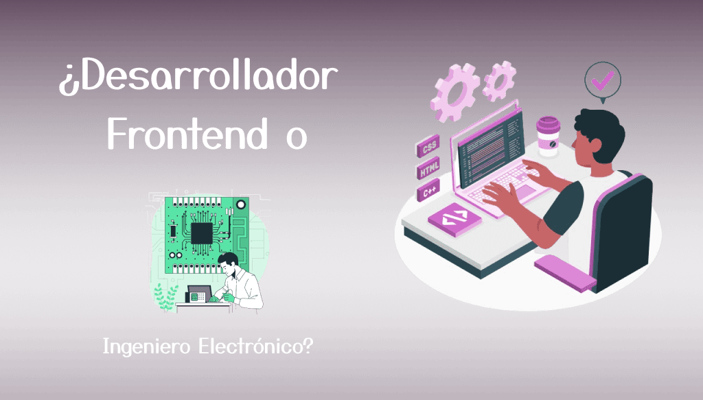 Imagen ¿Por qué, si soy Ingeniero Electrónico titulado, prefiero el desarrollo Frontend?
